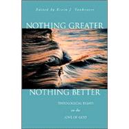Nothing Greater, Nothing Better : Theological Essays on the Love of God by Vanhoozer, Kevin J., 9780802849021