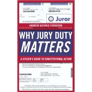 Why Jury Duty Matters by Ferguson, Andrew Guthrie; Ogletree, Charles J., Jr., 9780814729021