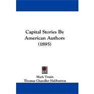 Capital Stories by American Authors by Twain, Mark; Haliburton, Thomas Chandler; Habberton, John, 9781104629021