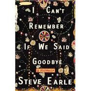 I Cant Remember If We Said Goodbye by Earle, Steve, 9781478959021