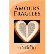 Amours Fragiles by Cherbuliez, M. Victor; Ballin, Ber, 9781522959021