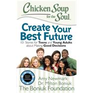 Chicken Soup for the Soul Create Your Best Future by Newmark, Amy; Boniuk, Milton; Leebron, David W., 9781942649021