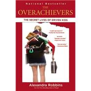 The Overachievers The Secret Lives of Driven Kids by Robbins, Alexandra, 9781401309022