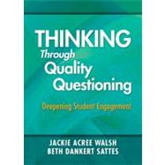 Thinking Through Quality Questioning : Deepening Student Engagement by Jackie Acree Walsh, 9781412989022