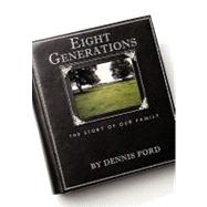 Eight Generations : The Story of Our Family by Ford, Dennis, 9781450299022