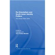 Re-Orientalism and South Asian Identity Politics: The Oriental Other Within by Lau; Lisa, 9780415599023