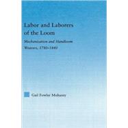 Labor and Laborers of the Loom: Mechanization and Handloom Weavers, 1780-1840 by Mohanty; Gail Fowler, 9780415979023