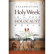 Celebrating Holy Week in a Post-Holocaust World by Knight, Henry F., 9780664229023