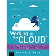 Working in the Cloud Using Web-Based Applications and Tools to Collaborate Online by Rich, Jason R., 9780789759023