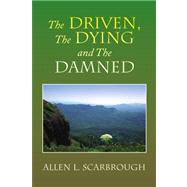 Driven, the Dying and the Damned by Scarbrough, Allen L., 9781436359023