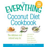 The Everything Coconut Diet Cookbook: The Delicious and Natural Way to: Lose Weight Fast, Boost Energy, Improve Digestion, Reduce Inflammation and Get Healthy for Life by Sandage, Anji; Bull, Lorena Novak, 9781440529023