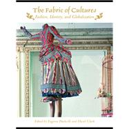 The Fabric of Cultures: Fashion, Identity, and Globalization by Paulicelli, Eugenia; Clark, Hazel, 9780203869024