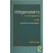 Wittgenstein's Investigations 1-133: A Guide and Interpretation by Lugg,Andrew, 9780415349024