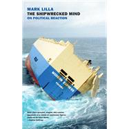 The Shipwrecked Mind On Political Reaction by LILLA, MARK, 9781590179024