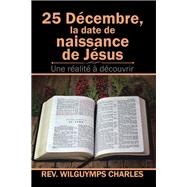 25 Dcembre, La Date De Naissance De Jsus by Charles, Wilguymps, 9781984509024