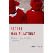 Secret Manipulations Language and Context in Africa by Storch, Anne, 9780199769025