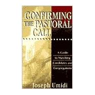 Confirming the Pastoral Call : A Guide to Matching Candidates and Congregations by Umidi, Joseph L., 9780825439025