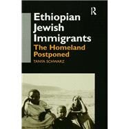 Ethiopian Jewish Immigrants in Israel: The Homeland Postponed by Schwarz,Tanya, 9781138969025