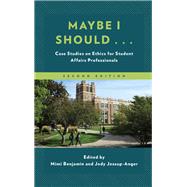 Maybe I Should... Case Studies on Ethics for Student Affairs Professionals by Benjamin, Mimi; Jessup-anger, Jody, 9781498579025