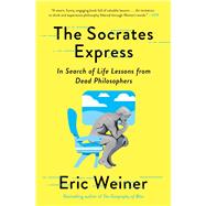 The Socrates Express In Search of Life Lessons from Dead Philosophers by Weiner, Eric, 9781501129025
