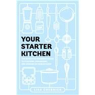 Your Starter Kitchen The Definitive Beginner's Guide to Stocking, Organizing, and Cooking in Your Kitchen by Chernick, Lisa, 9781982139025