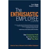 The Enthusiastic Employee How Companies Profit by Giving Workers What They Want by Sirota, David; Klein, Douglas, 9780133249026