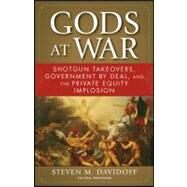 Gods at War Shotgun Takeovers, Government by Deal, and the Private Equity Implosion by Davidoff, Steven M., 9780470919026