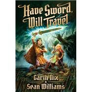 Have Sword, Will Travel by Nix, Garth; Williams, Sean, 9780545259026