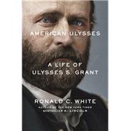 American Ulysses A Life of Ulysses S. Grant by WHITE, RONALD C., 9781400069026