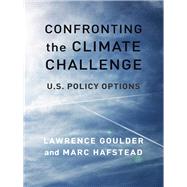 Confronting the Climate Challenge by Goulder, Lawrence H.; Hafstead, Marc A. C., 9780231179027