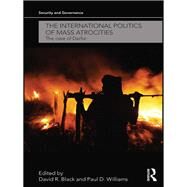 The International Politics of Mass Atrocities: The Case of Darfur by Black; David R., 9780415559027