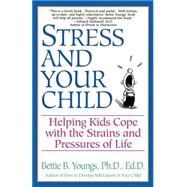 Stress and Your Child Helping Kids Cope with the Strains and Pressures of Life by Youngs, Bettie B., 9780449909027