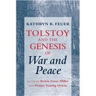 Tolstoy and the Genesis of War and Peace by Feuer, Kathryn B.; Miller, Robin Feuer; Orwin, Donna Tussing, 9780801419027