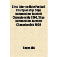 Sligo Intermediate Football Championship : Sligo Intermediate Football Championship 2008, Sligo Intermediate Football Championship 2009 by , 9781155399027