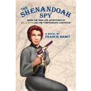 The Shenandoah Spy: Being the True Life Adventures of Belle Boyd, Csa, the 