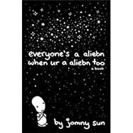 Everyone's a Aliebn When Ur a Aliebn Too by Sun, Jomny, 9780062569028
