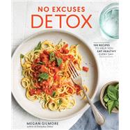 No Excuses Detox 100 Recipes to Help You Eat Healthy Every Day [A Cookbook] by GILMORE, MEGAN, 9780399579028