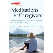 AARP Meditations for Caregivers Practical, Emotional, and Spiritual Support for You and Your Family by Jacobs, Barry J.; Mayer, Julia L., 9780738219028