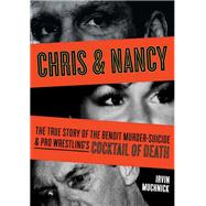 Chris & Nancy The True Story of the Benoit Murder-Suicide & Pro Wrestling's Cocktail of Death by Muchnick, Irvin, 9781550229028