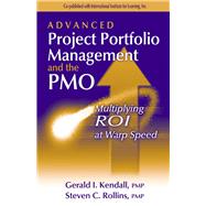 Advanced Project Portfolio Management and the PMO Multiplying ROI at Warp Speed by Kendall, Gerry; Rollins, Steven, 9781932159028