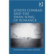 Joseph Conrad and the Swan Song of Romance by Baxter, Katherine Isobel, 9780754669029