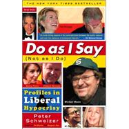 Do As I Say (Not As I Do) Profiles in Liberal Hypocrisy by SCHWEIZER, PETER, 9780767919029