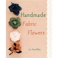 Handmade Fabric Flowers 32 Beautiful Blooms to Make by Lu, You-Zhen, 9781250009029