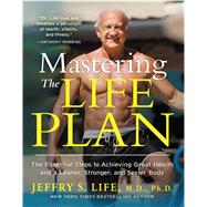 Mastering the Life Plan The Essential Steps to Achieving Great Health and a Leaner, Stronger, and Sexier Body by Life, Jeffry S., 9781451699029