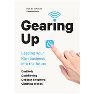 Gearing Up Leading your Kiwi Business into the Future by Irving, David; Kolb, Darl; Shepherd, Deborah; Woods, Christine, 9781869409029