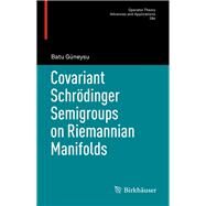 Covariant Schrdinger Semigroups on Riemannian Manifolds by Gneysu, Batu, 9783319689029
