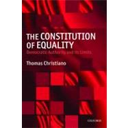 The Constitution of Equality Democratic Authority and Its Limits by Christiano, Thomas, 9780199549030