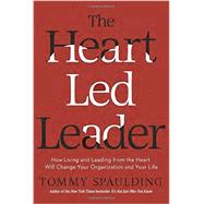 The Heart-Led Leader How Living and Leading from the Heart Will Change Your Organization and Your Life by SPAULDING, TOMMY, 9780553419030