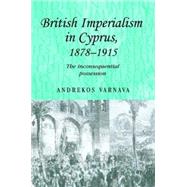 British Imperialism in Cyprus, 1878-1915 The Inconsequential Possession by Varnava, Andrekos, 9780719079030
