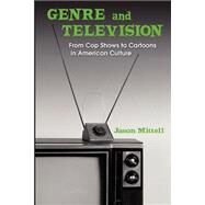 Genre and Television: From Cop Shows to Cartoons in American Culture by MITTELL; JASON, 9780415969031